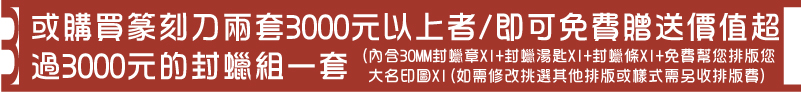 或購買篆刻刀兩套3000元以上者/即可免費贈送價值超過3000元的封蠟組一套(內含30MM封蠟章X1+封蠟湯匙X1+封蠟條X1+免費幫您排版您大名印圖X1(如需修改挑選其他排版或樣式需另收排版費)