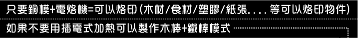 只要銅模+電烙機=可以烙印(木材/食材/塑膠/紙張....等可以燒焦物件)